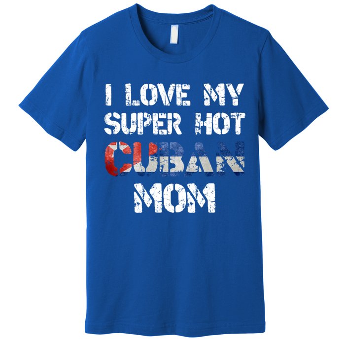 I Love My Super Hot Cuban Mom Cuba Flag Gift Premium T-Shirt