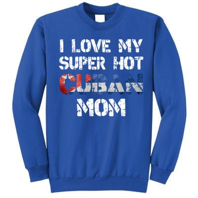 I Love My Super Hot Cuban Mom Cuba Flag Gift Tall Sweatshirt