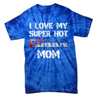 I Love My Super Hot Cuban Mom Cuba Flag Gift Tie-Dye T-Shirt