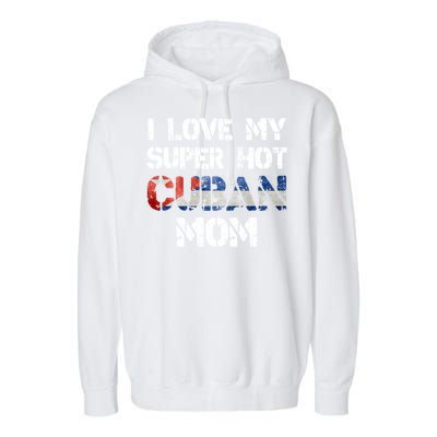 I Love My Super Hot Cuban Mom Cuba Flag Gift Garment-Dyed Fleece Hoodie