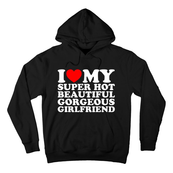 I Love My Super Hot Beautiful Gorgeous Girlfriend Gf Hoodie