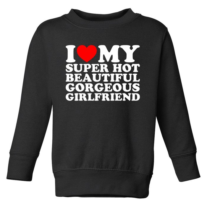 I Love My Super Hot Beautiful Gorgeous Girlfriend Gf Toddler Sweatshirt