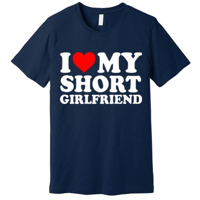 I Love My Short GF | I Love My Short Girlfriend GF Premium T-Shirt