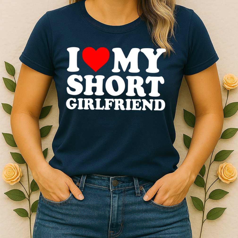 I Love My Short GF | I Love My Short Girlfriend GF Womens T-Shirt