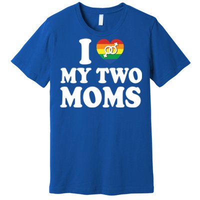 I Love My Two Moms Lgbt Lesbian Mothers Day Gift Premium T-Shirt