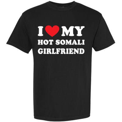 I Love My Hot Somali Girlfriend Garment-Dyed Heavyweight T-Shirt