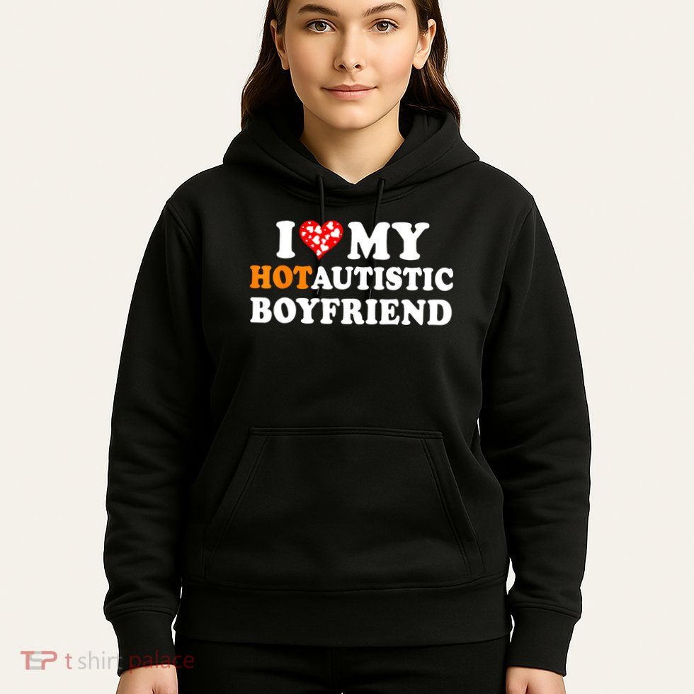 I Love My Hot Autistic Boyfriend Hoodie