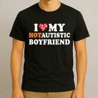 I Love My Hot Autistic Boyfriend T-Shirt