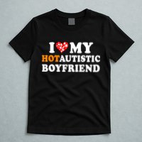 I Love My Hot Autistic Boyfriend T-Shirt