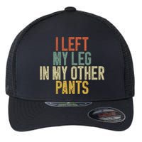 I Left My Leg In My Other Pants Funny Ampu Prosthetic Flexfit Unipanel Trucker Cap