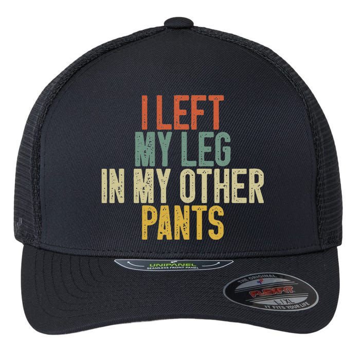 I Left My Leg In My Other Pants Funny Ampu Prosthetic Flexfit Unipanel Trucker Cap