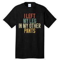 I Left My Leg In My Other Pants Funny Ampu Prosthetic Tall T-Shirt