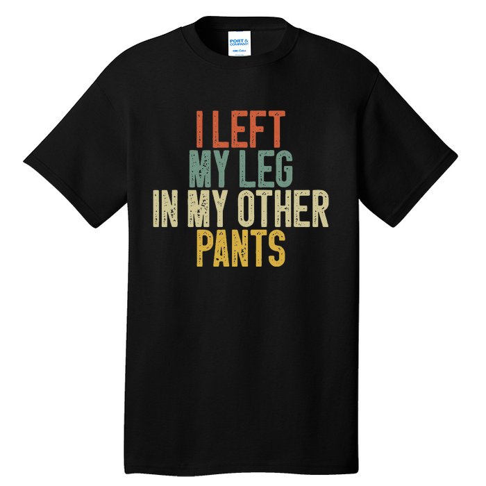 I Left My Leg In My Other Pants Funny Ampu Prosthetic Tall T-Shirt