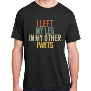 I Left My Leg In My Other Pants Funny Ampu Prosthetic Adult ChromaSoft Performance T-Shirt