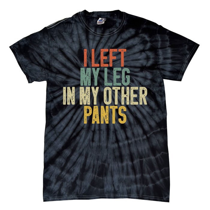 I Left My Leg In My Other Pants Funny Ampu Prosthetic Tie-Dye T-Shirt