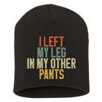 I Left My Leg In My Other Pants Funny Ampu Prosthetic Short Acrylic Beanie