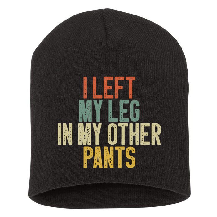 I Left My Leg In My Other Pants Funny Ampu Prosthetic Short Acrylic Beanie