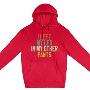 I Left My Leg In My Other Pants Funny Ampu Prosthetic Premium Pullover Hoodie