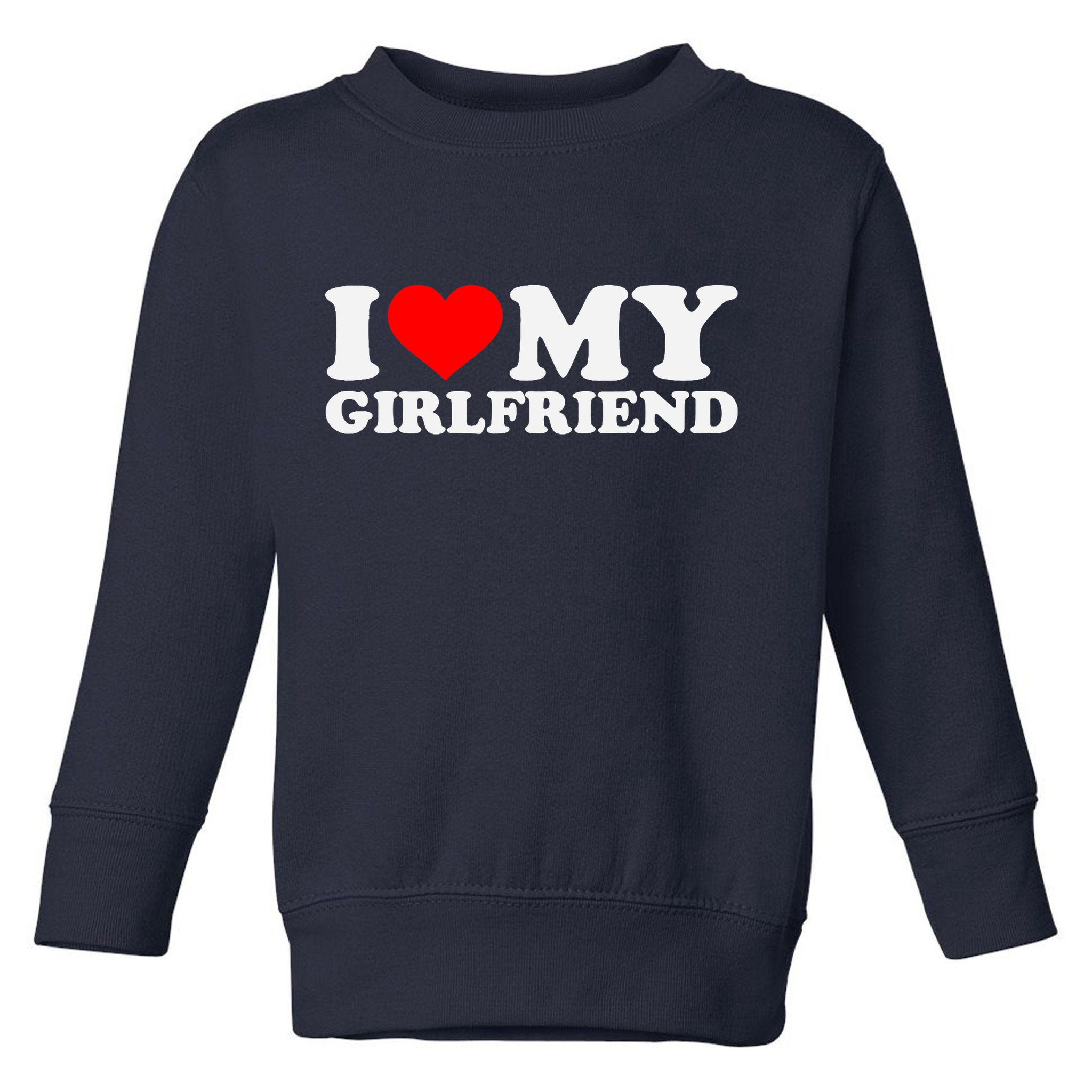 I Love My Hot Girlfriend GF I Heart My Hot Girlfriend Toddler Sweatshirt