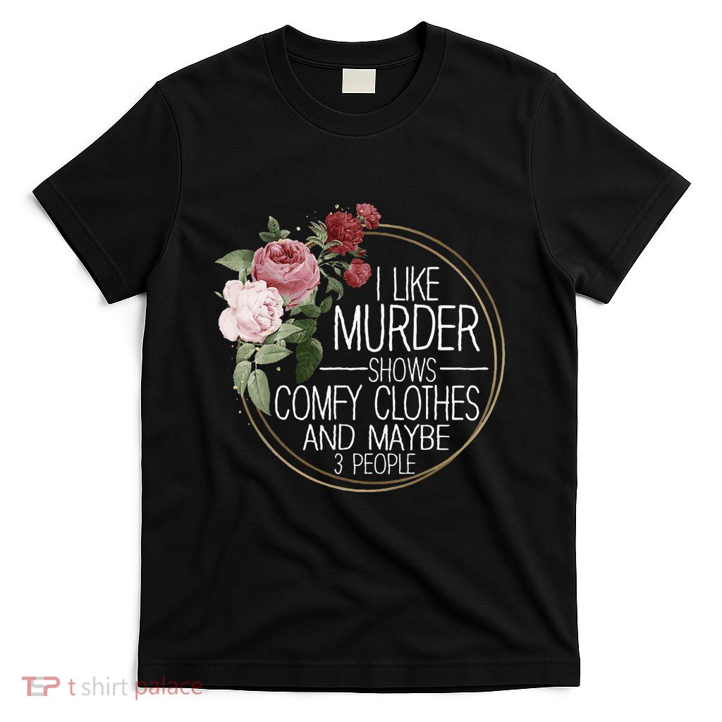 I Like Murder Shows Comfy Clothes T-Shirt