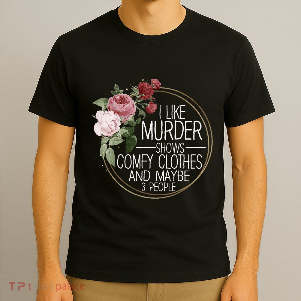 I Like Murder Shows Comfy Clothes T-Shirt