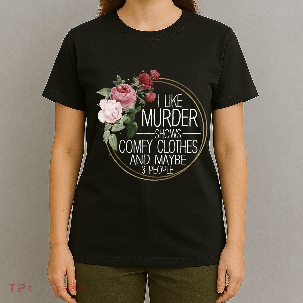 I Like Murder Shows Comfy Clothes T-Shirt