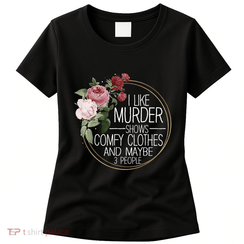 I Like Murder Shows Comfy Clothes Womens T-Shirt
