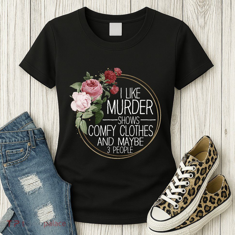I Like Murder Shows Comfy Clothes Womens T-Shirt