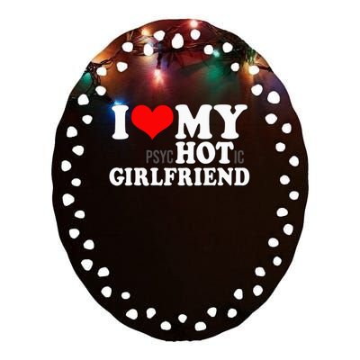 I Love My Psychotic Girlfriend Funny I heart my Girlfriend Ceramic Oval Ornament