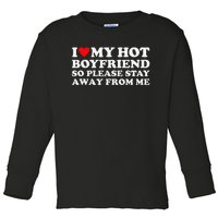 I Love My Hot Boyfriend So Please Stay Away From Me Toddler Long Sleeve Shirt