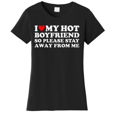 I Love My Hot Boyfriend So Please Stay Away From Me Women's T-Shirt