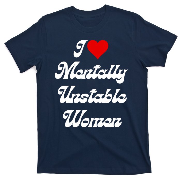 I Love Mentally Unstable Women T-Shirt