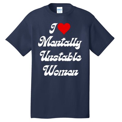 I Love Mentally Unstable Women Tall T-Shirt