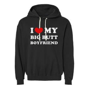 I Love My Big Butt Boyfriend I Heart My Big Butt Boyfriend Garment-Dyed Fleece Hoodie