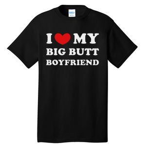 I Love My Big Butt Boyfriend I Heart My Big Butt Boyfriend Tall T-Shirt