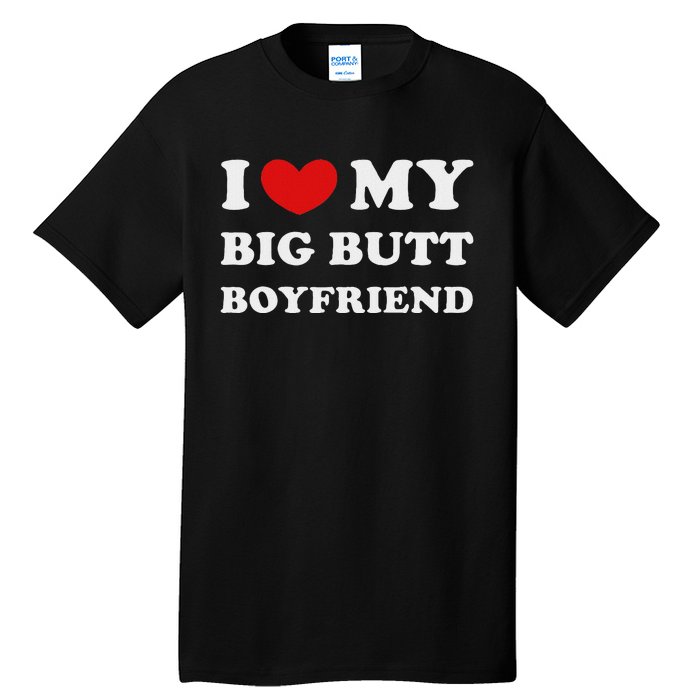 I Love My Big Butt Boyfriend I Heart My Big Butt Boyfriend Tall T-Shirt