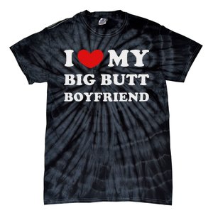 I Love My Big Butt Boyfriend I Heart My Big Butt Boyfriend Tie-Dye T-Shirt