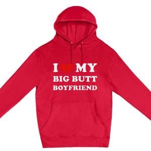 I Love My Big Butt Boyfriend I Heart My Big Butt Boyfriend Premium Pullover Hoodie