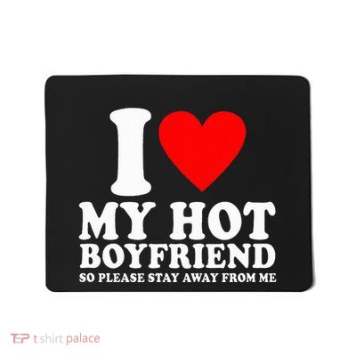 I Love My Boyfriend So Please Stay Away From Me Funny Bf Mousepad