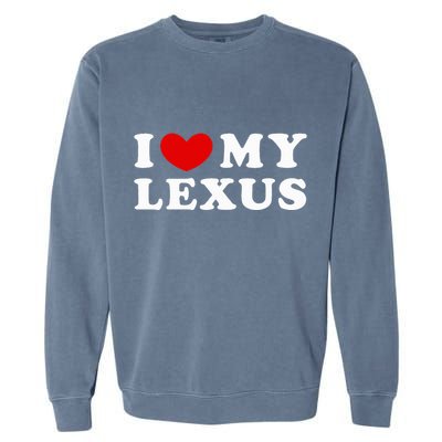 I Love My Lexus I Heart My Lexus Garment-Dyed Sweatshirt