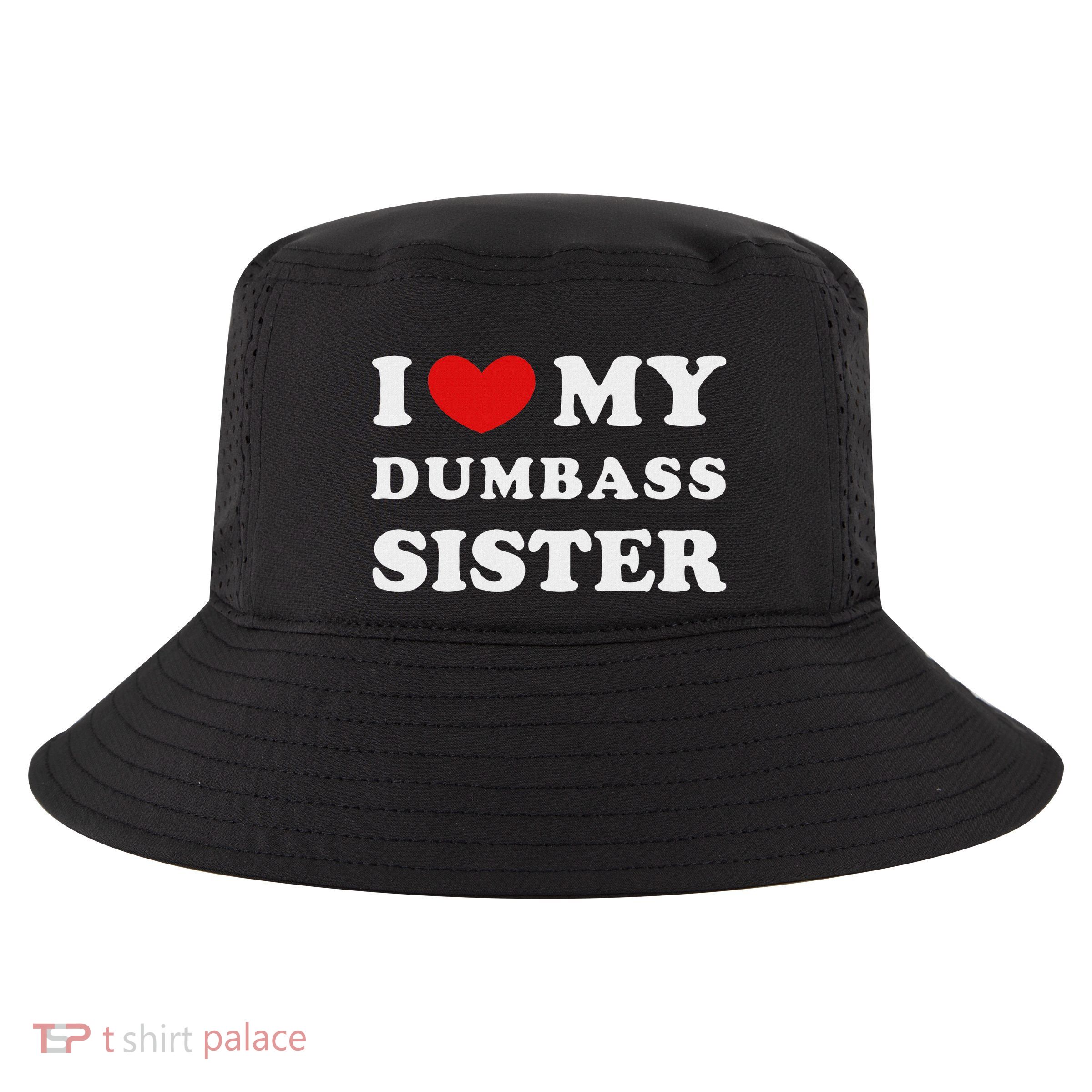 I Love My Dumbass Sister I Heart My Dumbass Sister Cool Comfort Performance Bucket Hat