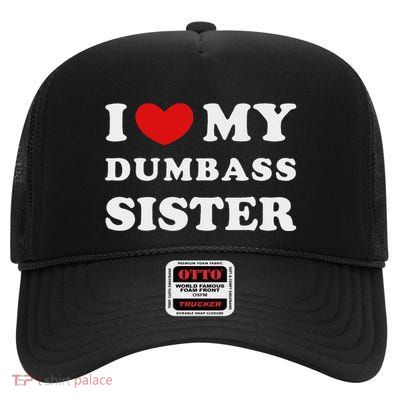 I Love My Dumbass Sister I Heart My Dumbass Sister High Crown Mesh Back Trucker Hat