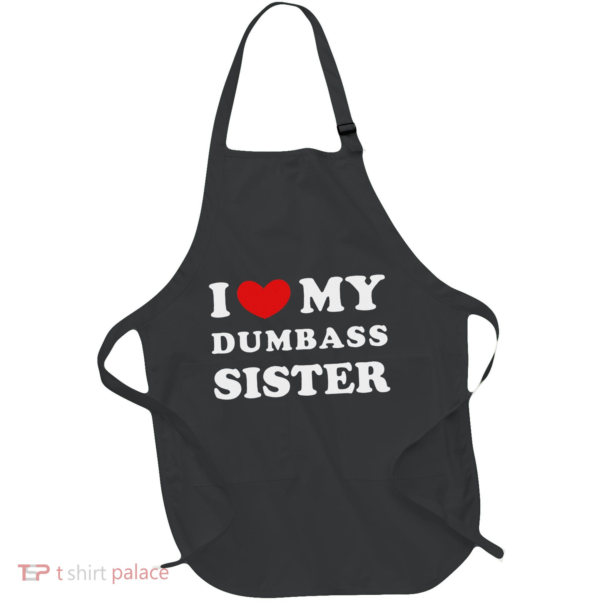 I Love My Dumbass Sister I Heart My Dumbass Sister Full-Length Apron With Pockets
