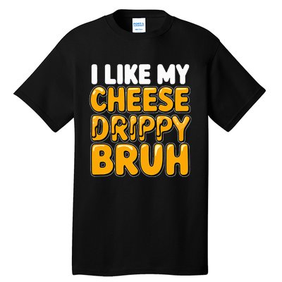 I Like My Cheese Drippy Bruh Funny Meme Pop Culture Tall T-Shirt