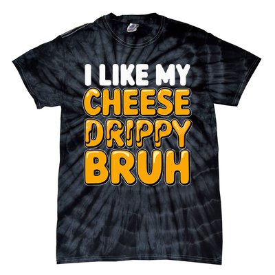 I Like My Cheese Drippy Bruh Funny Meme Pop Culture Tie-Dye T-Shirt