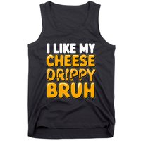 I Like My Cheese Drippy Bruh Funny Meme Pop Culture Tank Top