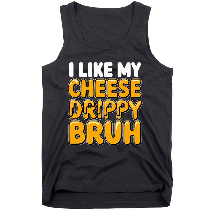 I Like My Cheese Drippy Bruh Funny Meme Pop Culture Tank Top