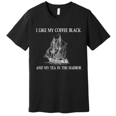 I Like My Coffee Black And Tea In The Harbor Premium T-Shirt