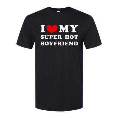 I Love My Super Hot Boyfriend I Heart My Boyfriend Softstyle® CVC T-Shirt