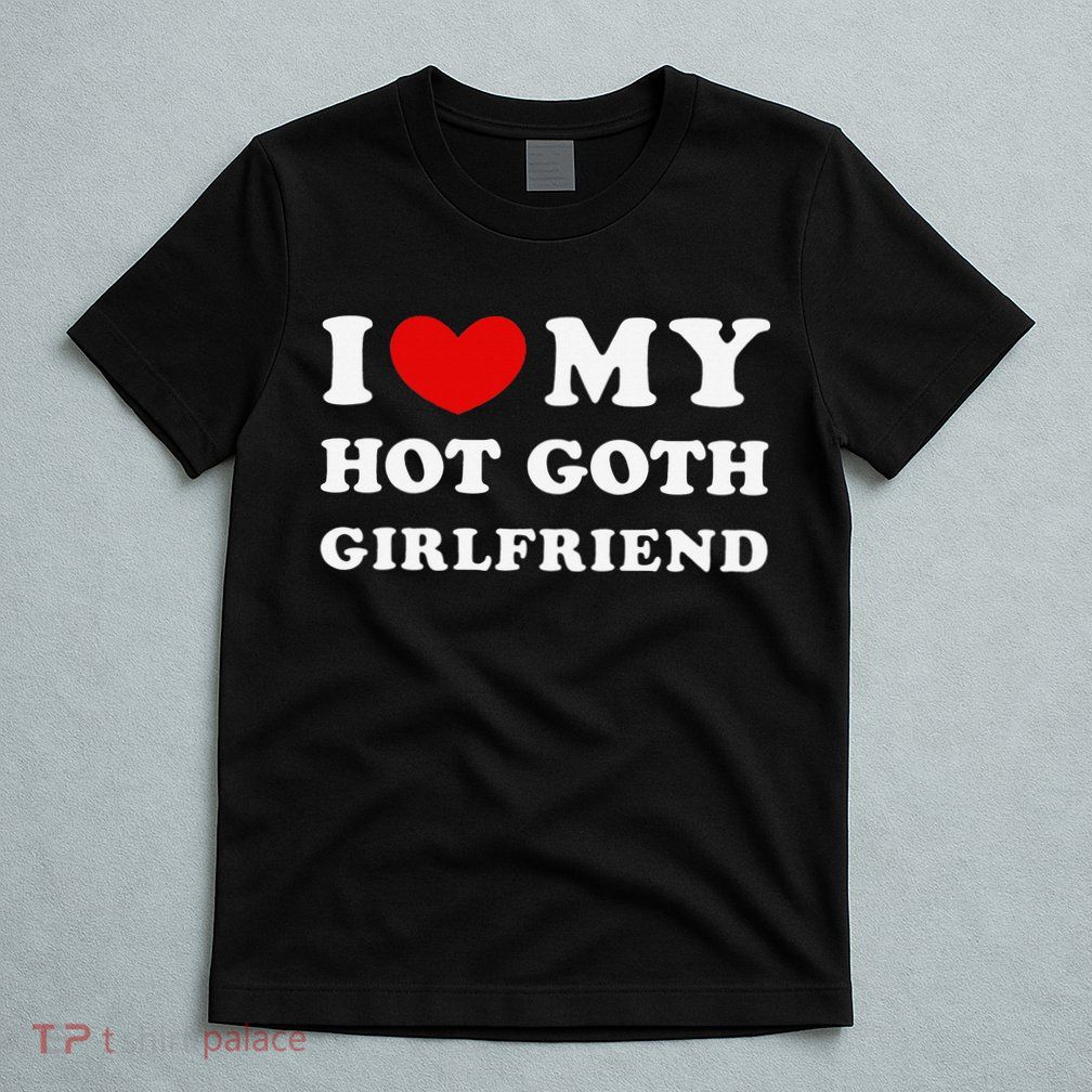 I Love My Hot Goth Girlfriend I Heart My Goth Girlfriend T-Shirt